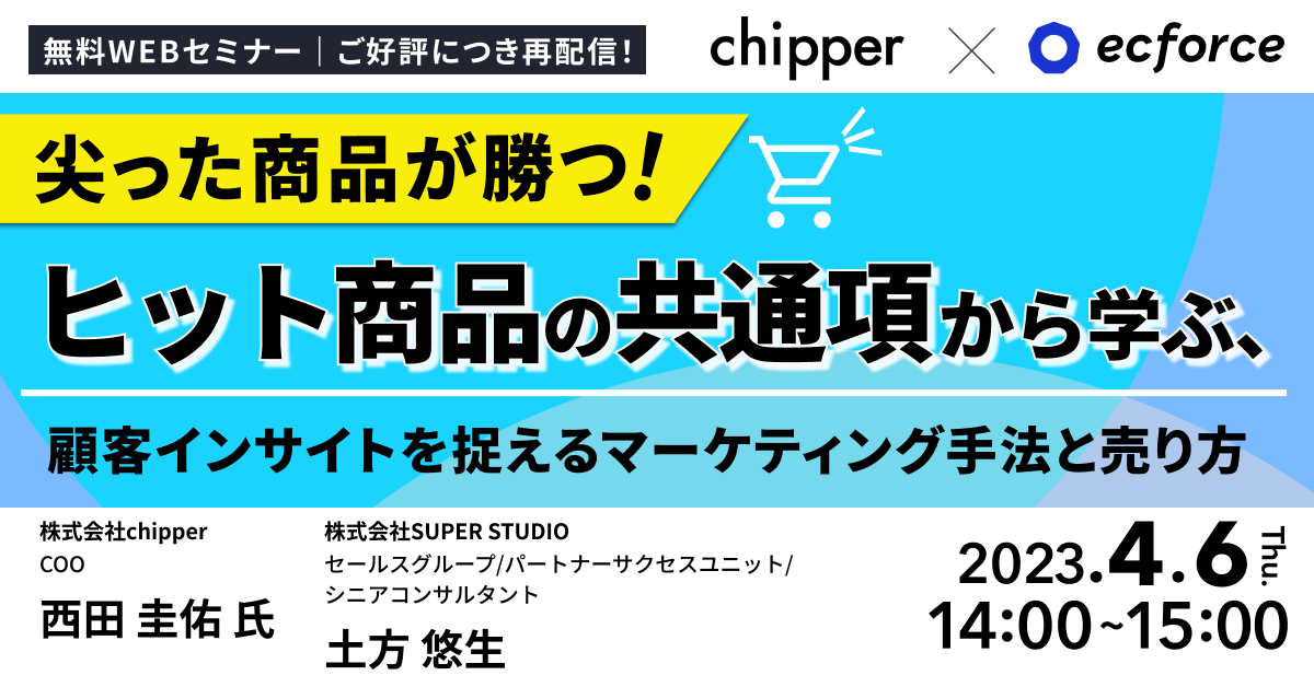 chipper×SUPER STUDIO共催「［ご好評につき再配信］尖った商品が勝つ！ヒット商品の共通項から学ぶ、 顧客インサイトを捉えるマーケティング手法と売り方」セミナーを再配信します